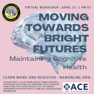 Moving Towards Bright Futures: Maintaining Cognitive Health - Virtual workshop, April 13, 1 pm ET - Learn more and register - nanonline.org - ACE